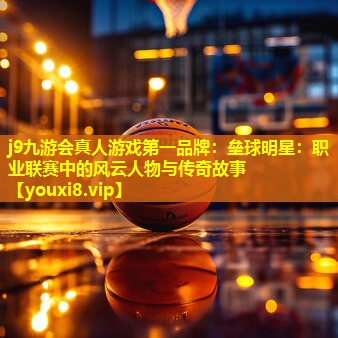 j9九游会真人游戏第一品牌：垒球明星：职业联赛中的风云人物与传奇故事