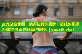 j9九游会集团：值得信赖的品牌！篮球架顶棚为你提供卓越质量与服务