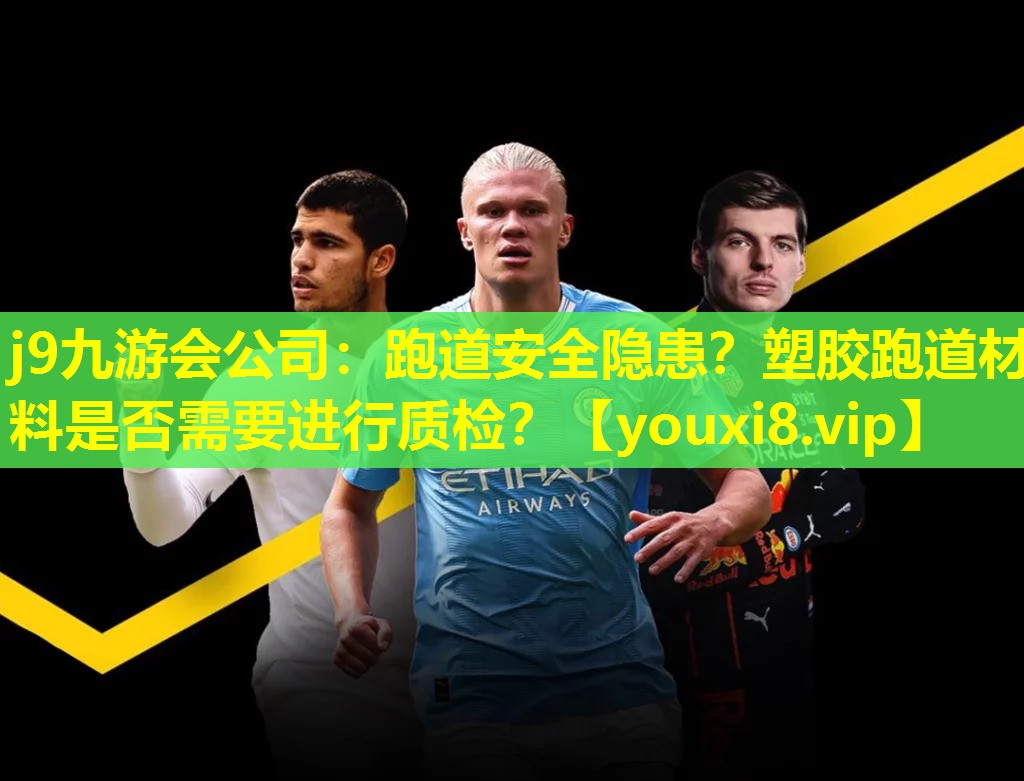 j9九游会公司：跑道安全隐患？塑胶跑道材料是否需要进行质检？