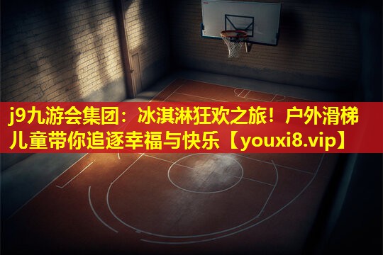 冰淇淋狂欢之旅！户外滑梯儿童带你追逐幸福与快乐