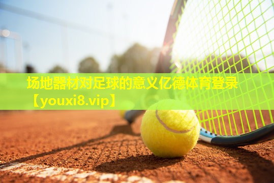 场地器材对足球的意义亿德体育登录