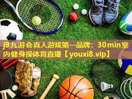 j9九游会真人游戏第一品牌：30min室内健身操体育直播