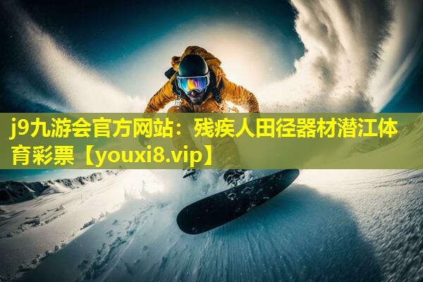 j9九游会官方网站：残疾人田径器材潜江体育彩票