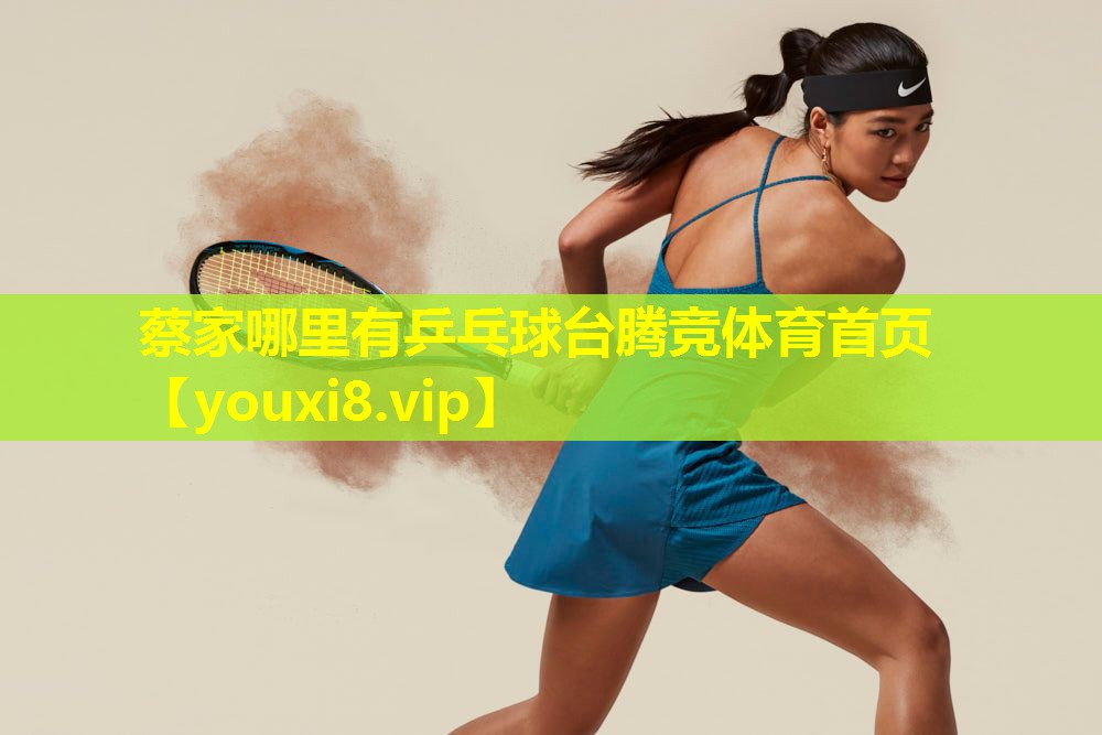 蔡家哪里有乒乓球台腾竞体育首页