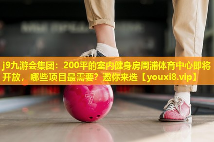 j9九游会集团：200平的室内健身房周浦体育中心即将开放，哪些项目最需要？邀你来选