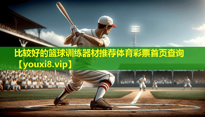 比较好的篮球训练器材推荐体育彩票首页查询