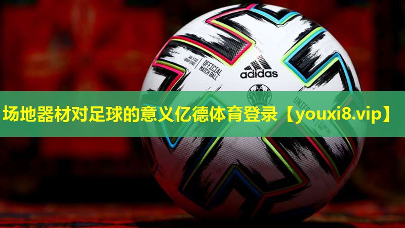场地器材对足球的意义亿德体育登录