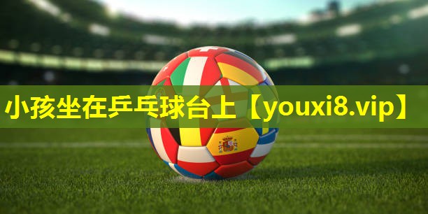 小孩坐在乒乓球台上 小孩坐在乒乓球台上